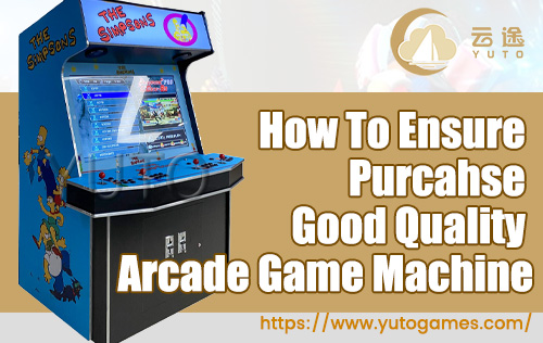 How-To-Ensure-Purcahse-Good-Quality-Arcade-Game-Machine-YUTO-GAMES
