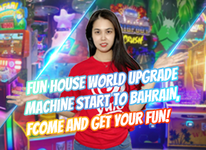 Fun House World Upgrade Machine Start To Bahrain, Come And Get Your Fun!