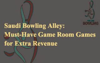 Must-Have Game Room Games for Extra Revenue in Saudi Bowling Alley